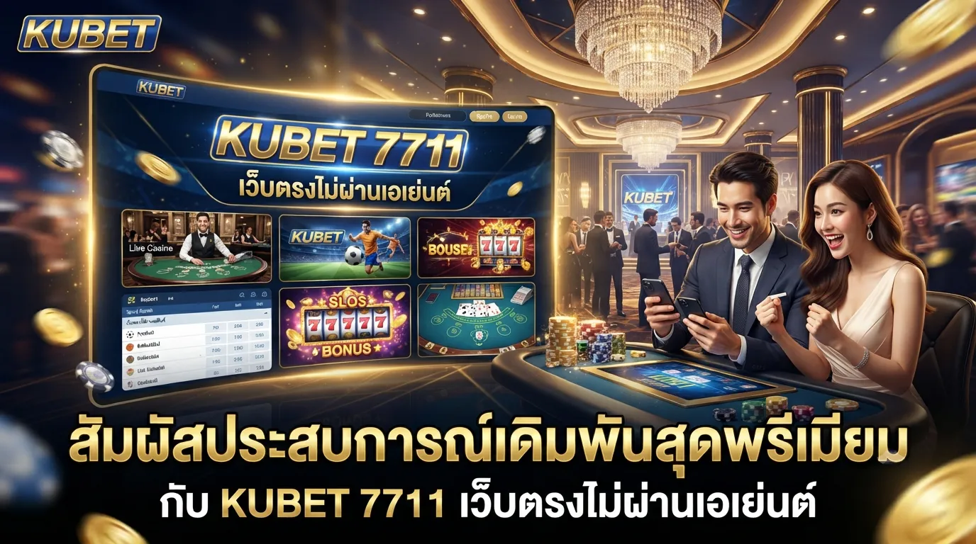 สัมผัสประสบการณ์เดิมพันสุดพรีเมียมกับ KUBET 7711 เว็บตรงไม่ผ่านเอเย่นต์จาก KUBET